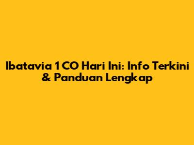 Ibatavia 1 CO Hari Ini: Info Terkini & Panduan Lengkap