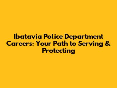 Ibatavia Police Department Careers: Your Path to Serving & Protecting