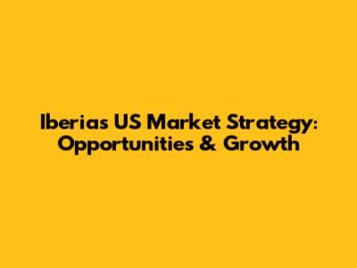 Iberia's US Market Strategy: Opportunities & Growth