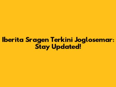 Iberita Sragen Terkini Joglosemar: Stay Updated!