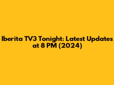 Iberita TV3 Tonight: Latest Updates at 8 PM (2024)