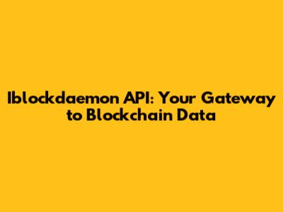 Iblockdaemon API: Your Gateway to Blockchain Data