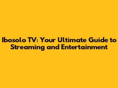 Ibosolo TV: Your Ultimate Guide to Streaming and Entertainment