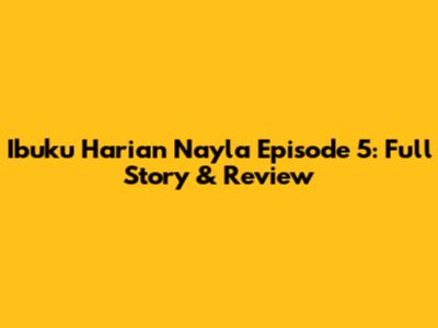 Ibuku Harian Nayla Episode 5: Full Story & Review