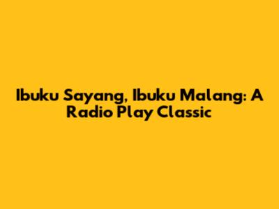 Ibuku Sayang, Ibuku Malang: A Radio Play Classic