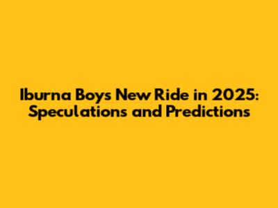 Iburna Boy's New Ride in 2025: Speculations and Predictions