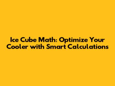 Ice Cube Math: Optimize Your Cooler with Smart Calculations