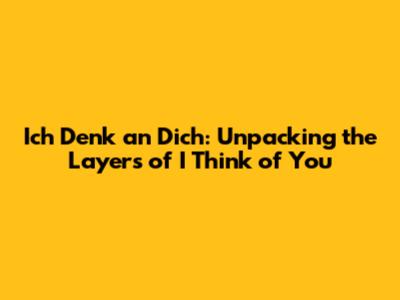Ich Denk an Dich: Unpacking the Layers of 'I Think of You'