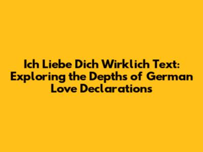 Ich Liebe Dich Wirklich Text: Exploring the Depths of German Love Declarations