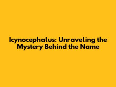 Icynocephalus: Unraveling the Mystery Behind the Name