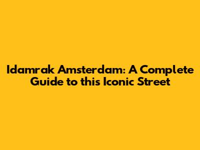 Idamrak Amsterdam: A Complete Guide to this Iconic Street