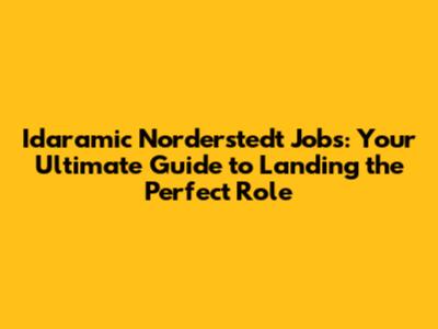 Idaramic Norderstedt Jobs: Your Ultimate Guide to Landing the Perfect Role