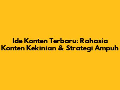 Ide Konten Terbaru: Rahasia Konten Kekinian & Strategi Ampuh