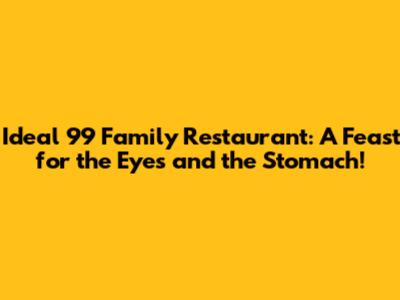 Ideal 99 Family Restaurant: A Feast for the Eyes and the Stomach!