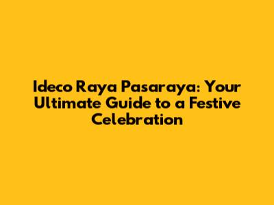 Ideco Raya Pasaraya: Your Ultimate Guide to a Festive Celebration