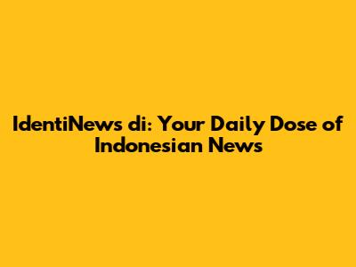 IdentiNews di: Your Daily Dose of Indonesian News