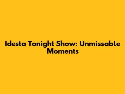 Idesta Tonight Show: Unmissable Moments