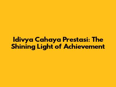 Idivya Cahaya Prestasi: The Shining Light of Achievement