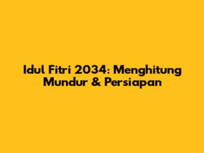 Idul Fitri 2034: Menghitung Mundur & Persiapan