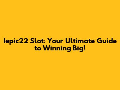 Iepic22 Slot: Your Ultimate Guide to Winning Big!