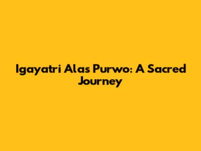 Igayatri Alas Purwo: A Sacred Journey