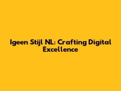 Igeen Stijl NL: Crafting Digital Excellence