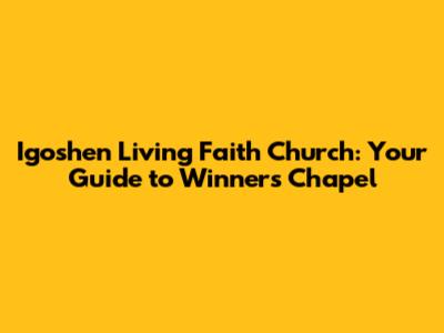 Igoshen Living Faith Church: Your Guide to Winners Chapel