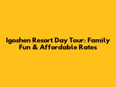 Igoshen Resort Day Tour: Family Fun & Affordable Rates