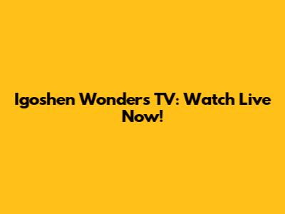 Igoshen Wonders TV: Watch Live Now!