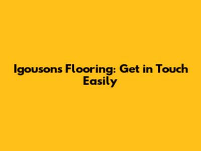 Igousons Flooring: Get in Touch Easily