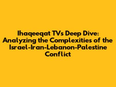 Ihaqeeqat TV's Deep Dive: Analyzing the Complexities of the Israel-Iran-Lebanon-Palestine Conflict