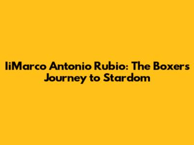 IiMarco Antonio Rubio: The Boxer's Journey to Stardom
