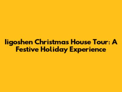 Iigoshen Christmas House Tour: A Festive Holiday Experience
