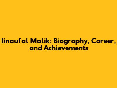 Iinaufal Malik: Biography, Career, and Achievements