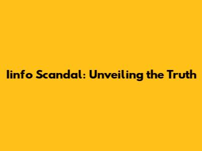 Iinfo Scandal: Unveiling the Truth