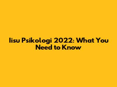 Iisu Psikologi 2022: What You Need to Know