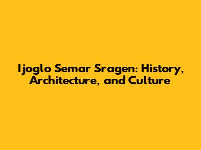 Ijoglo Semar Sragen: History, Architecture, and Culture