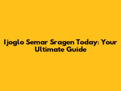 Ijoglo Semar Sragen Today: Your Ultimate Guide