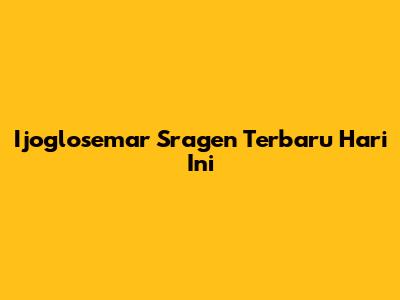 Ijoglosemar Sragen Terbaru Hari Ini