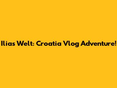 Ilias Welt: Croatia Vlog Adventure!