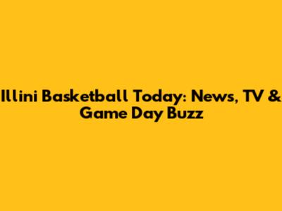 Illini Basketball Today: News, TV & Game Day Buzz