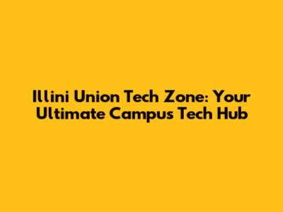 Illini Union Tech Zone: Your Ultimate Campus Tech Hub