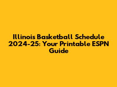 Illinois Basketball Schedule 2024-25: Your Printable ESPN Guide