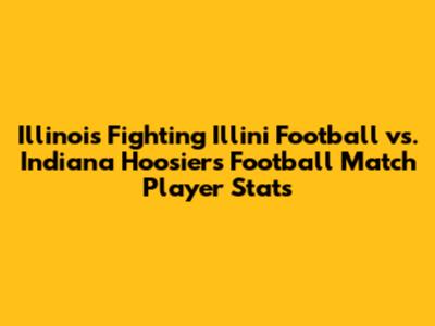 Illinois Fighting Illini Football vs. Indiana Hoosiers Football Match Player Stats