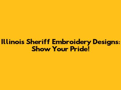 Illinois Sheriff Embroidery Designs: Show Your Pride!