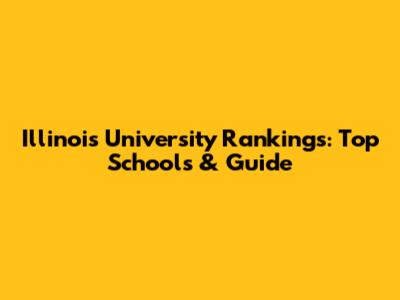 Illinois University Rankings: Top Schools & Guide