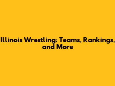 Illinois Wrestling: Teams, Rankings, and More