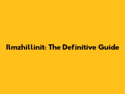 Ilmzhillinit: The Definitive Guide