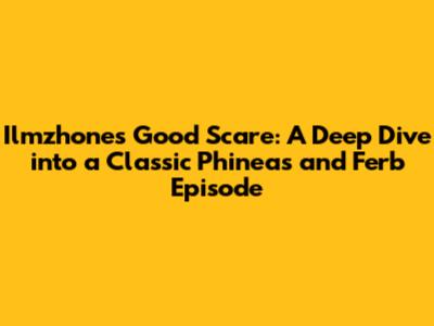 Ilmzhone's Good Scare: A Deep Dive into a Classic Phineas and Ferb Episode