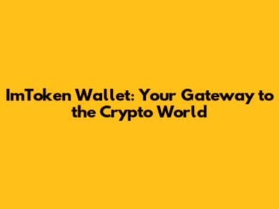 ImToken Wallet: Your Gateway to the Crypto World